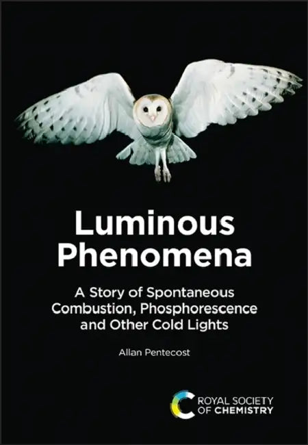 Luminous Phenomena: A Story of Spontaneous Combustion, Phosphorescence and Other Cold Lights by Allan Pentecost