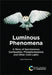 Luminous Phenomena: A Story of Spontaneous Combustion, Phosphorescence and Other Cold Lights by Allan Pentecost
