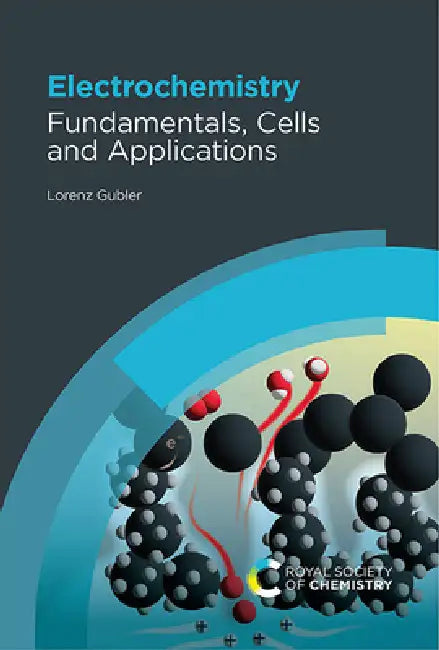 Electrochemistry: Fundamentals, Cells and Applications by Lorenz Gubler