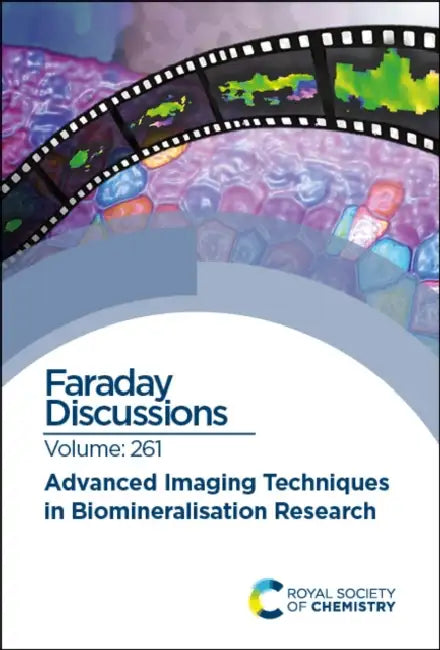 Advanced Imaging Techniques in Biomineralisation Research: Faraday Discussion 261 by Royal Society of Chemistry