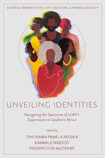 Unveiling Identities: Navigating the Spectrum of LGBTQ+ Experiences in Southern Africa by Tinovimba Patsika, Kammila Naidoo, Paddington Mutekwe