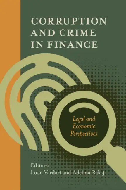 Corruption and Crime in Finance: Legal and Economic Perspectives by Luan Vardari, Adelina Rakaj