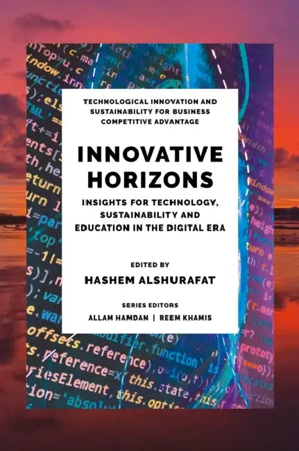 Innovative Horizons: Insights for Technology, Sustainability and Education in the Digital Era by Hashem Alshurafat