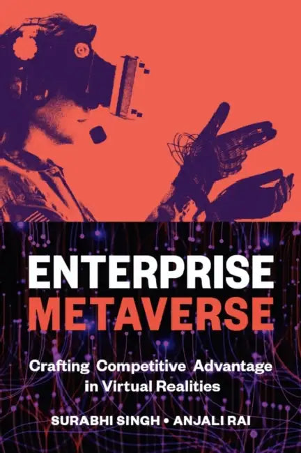 Enterprise Metaverse: Crafting Competitive Advantage in Virtual Realities by Surabhi Singh, Anjali Rai