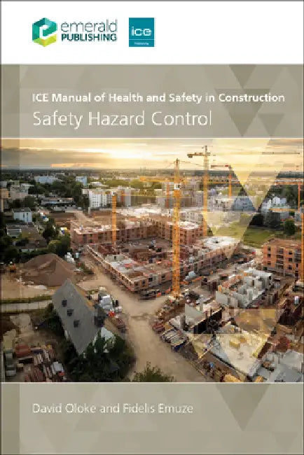 Ice Manual of Health and Safety in Construction: Safety Hazard Control by David Oloke, Fidelis Emuze