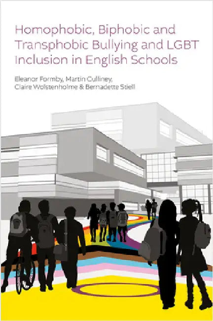 Homophobic, Biphobic and Transphobic Bullying and LGBT Inclusion in English Schools by Eleanor Formby