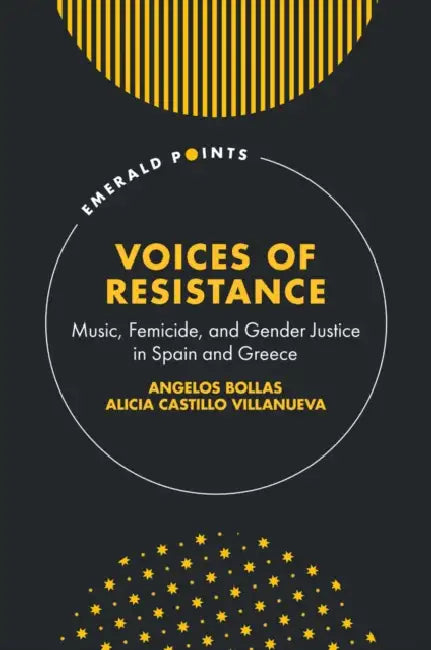 Voices of Resistance: Music, Femicide, and Gender Justice in Spain and Greece by Angelos Bollas, Alicia Castillo Villanueva