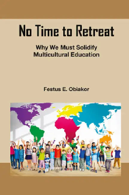 No Time to Retreat: Why We Must Solidify Multicultural Education by Festus E. Obiakor
