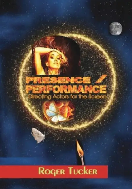 PRESENCE/PERFORMANCE directing actors for the screen: Directing Actors for the Screen by Roger Tucker