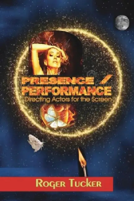 Presence/Performance: Directing Actors For The Screen by Roger Tucker