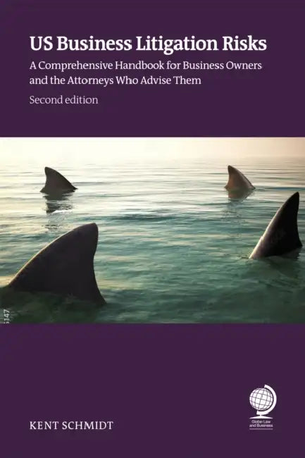 Us Business Litigation Risks: A Comprehensive Handbook for Business Owners and the Attorneys Who Advise Them by Kent Schmidt