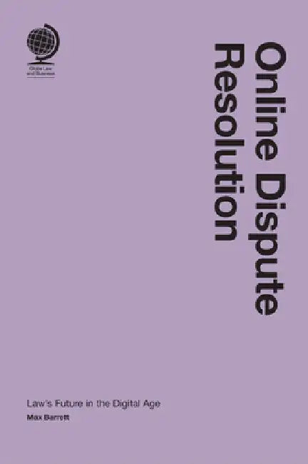 Online Dispute Resolution: Law's Future in the Digital Age by Barrett, Max