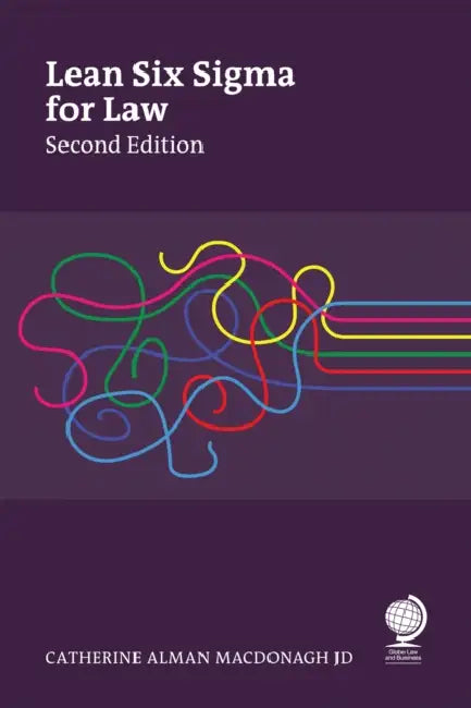 Lean Six SIGMA for Law, Second Edition: Making Order Out of Chaos by Catherine Alman MacDonagh