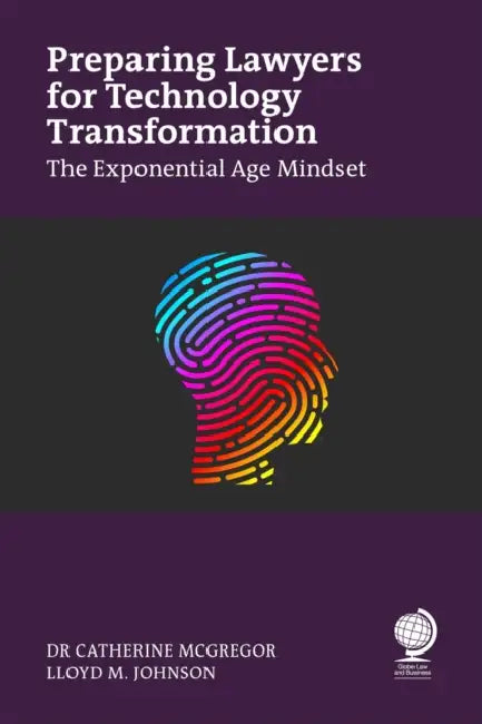 Preparing Lawyers for Technology Transformation: The Exponential Age Mindset by Catherine McGregor, Lloyd Johnson