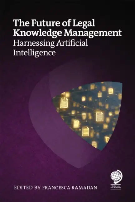 The Future of Legal Knowledge Management: Harnessing Artificial Intelligence by Francesca Ramadan, Andrea Miskolczi, Mark Ford