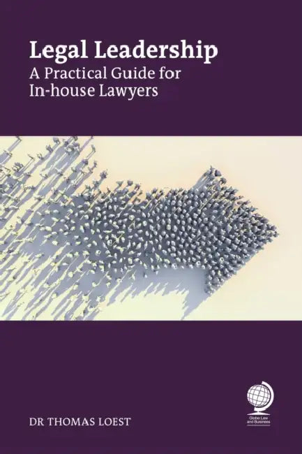 Legal Leadership: A Practical Guide for In-House Lawyers by Thomas Loest