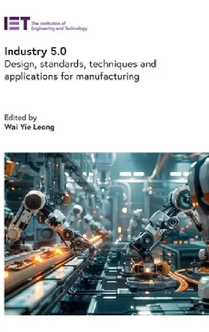 Industry 5.0: Design, Standards, Techniques and Applications for Manufacturing by Wai Yie Leong