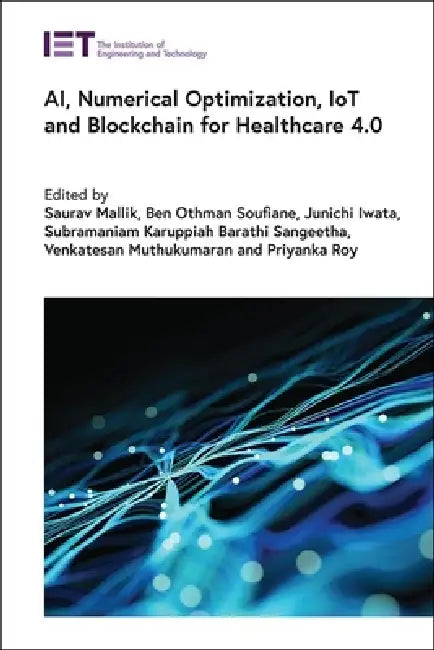 Ai, Numerical Optimization, Iot and Blockchain for Healthcare 4.0 by Saurav Mallik, Ben Othman Soufiane, Junichi Iwata