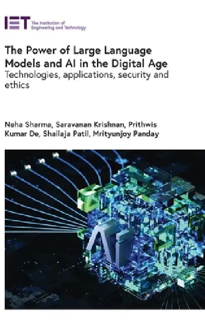 The Power of Large Language Models and AI in the Digital Age: Technologies, Applications, Security and Ethics by Neha Sharma, Saravanan Krishnan, Prithwis Kumar de