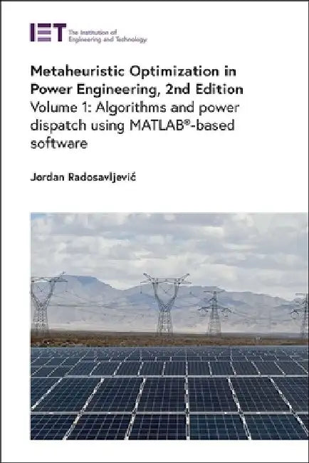 Metaheuristic Optimization in Power Engineering: Algorithms and Power Dispatch Using Matlab(r)-Based Software by Jordan Radosavljevic