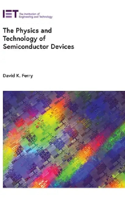 The Physics and Technology of Semiconductor Devices by David K. Ferry