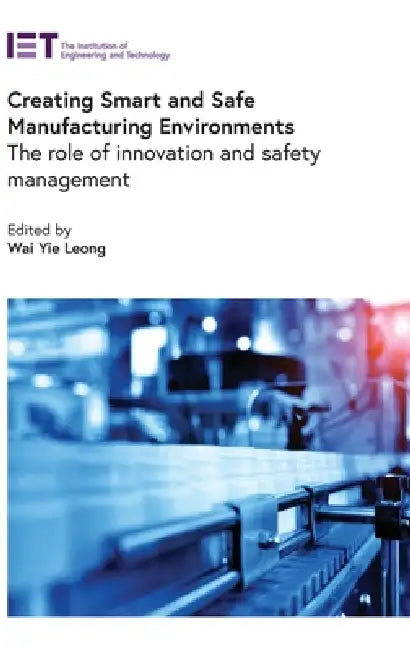 Creating Smart and Safe Manufacturing Environments: The Role of Innovation and Safety Management by Wai Yie Leong