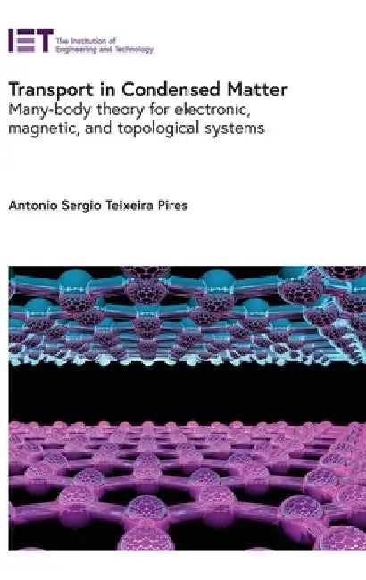 Transport in Condensed Matter: Many-Body Theory for Electronic, Magnetic, and Topological Systems by Antonio Sergio Teixeira Pires