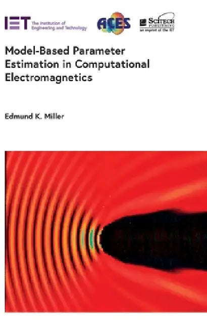 Model-Based Parameter Estimation in Computational Electromagnetics by Edmund K. Miller