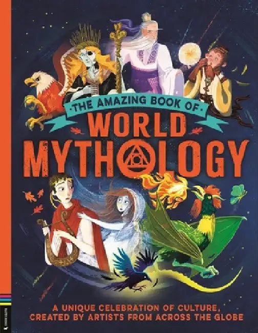 The Amazing Book of World Mythology: A Unique Celebration of Culture, Created by Artists from Across the Globe by Stella Caldwell