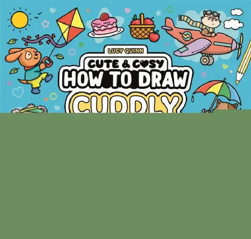 How to Draw Cuddly Things: 30 Simple and Snuggly Step-By-Step Projects by Lucy Quinn