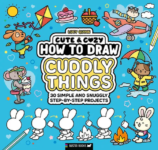 How to Draw Cuddly Things: 30 Simple and Snuggly Step-By-Step Projects by Lucy Quinn