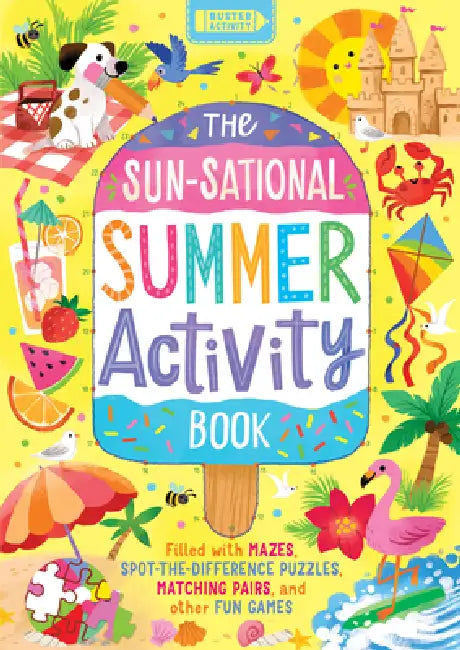 The Sun-Sational Summer Activity Book: Filled with Mazes, Spot-The-Difference Puzzles, Matching Pairs, and Other Fun Games by Kathryn Selbert, Buster Books
