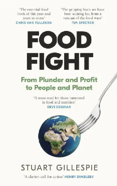 Food Fight: From Plunder and Profit to People and Planet by Stuart Gillespie