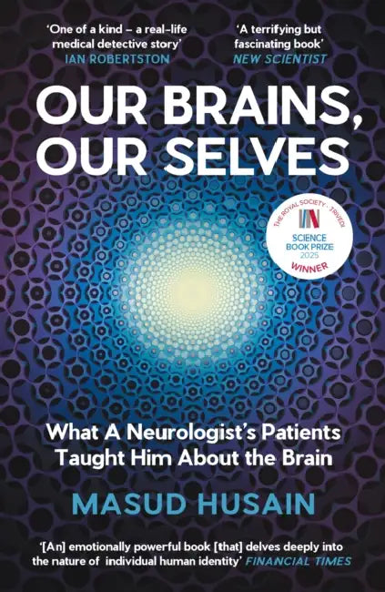 Our Brains, Our Selves: What a Neurologist's Patients Taught Him about the Brain by Masud Husain