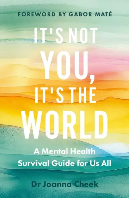 It's Not You, It's the World by Dr Joanna Cheek