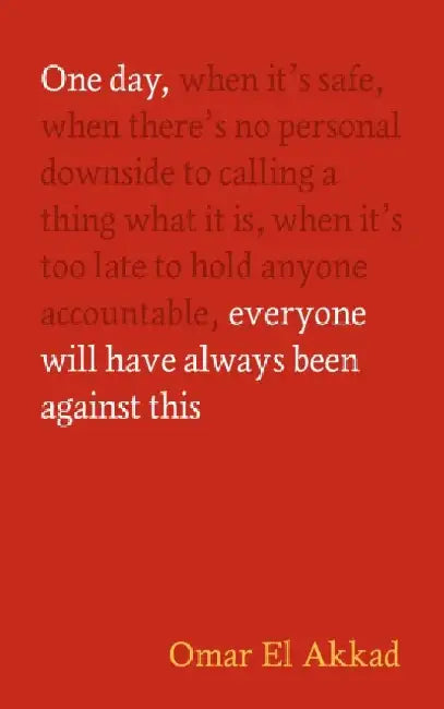 One Day, Everyone Will Have Always Been Against This by Omar El Akkad