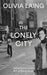 The Lonely City: Adventures in the Art of Being Alone by Olivia Laing