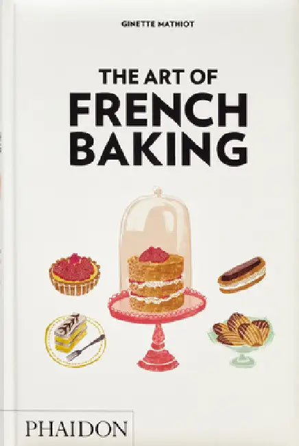 The Art of French Baking by Mathiot, Ginette