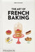 The Art of French Baking by Mathiot, Ginette