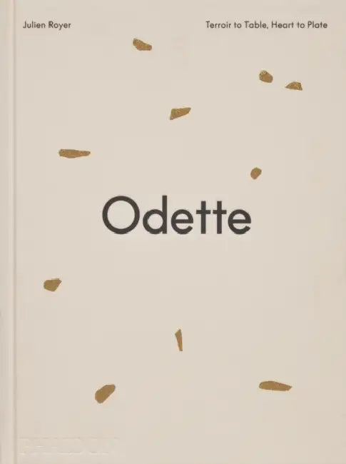 Odette: Terroir to Table, Heart to Plate [A Cookbook] by Julien Royer, Dominique Crenn