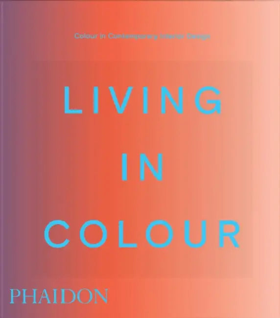 Living in Colour: Colour in Contemporary Interior Design by Phaidon Editors