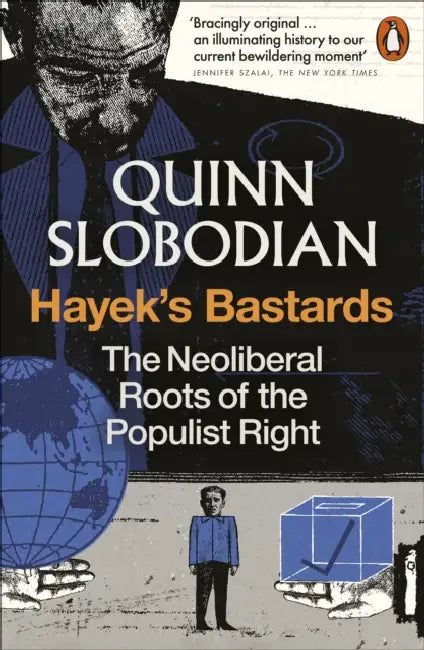 Hayek's Bastards: The Neoliberal Roots of the Populist Right by Quinn Slobodian