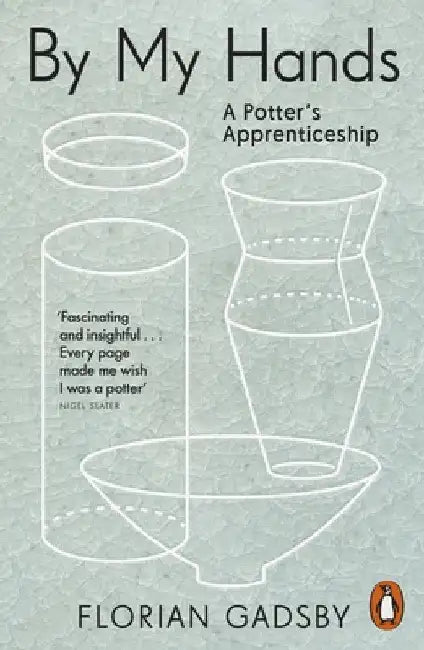 By My Hands: A Potterâ€™s Apprenticeship by Florian Gadsby