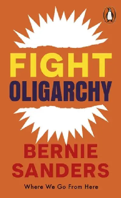 Fight Oligarchy: Where We Go From Here by Bernie Sanders