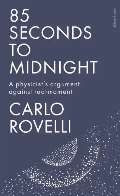 85 Seconds to Midnight: A Physicist's Argument Against Rearmament by Carlo Rovelli