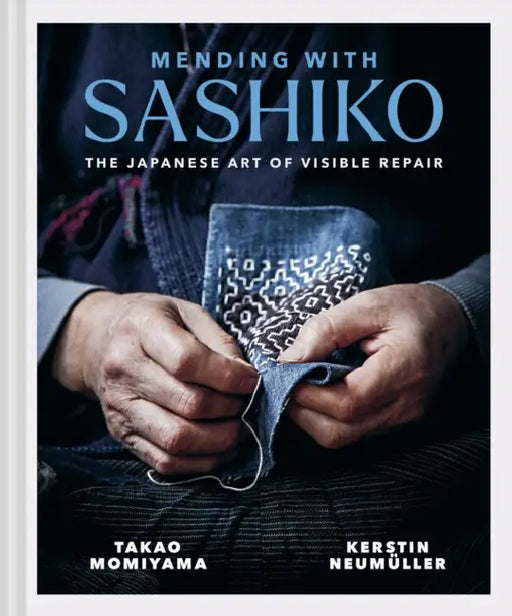 Mending with Sashiko: The Japanese Art of Visible Repair by Kerstin Neumüller, Takao Momi Momiyama