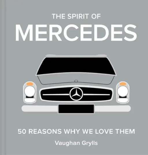 The Spirit of Mercedes: 50 Reasons Why We Love Them by Vaughan Grylls