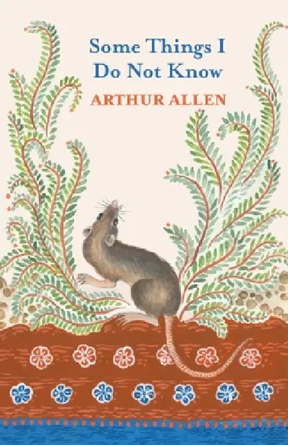 Some Things I Do Not Know by Arthur Allen
