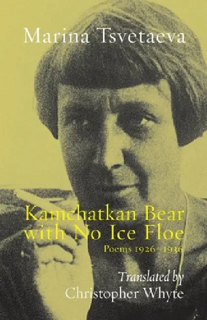 Kamchatkan Bear with No Ice Floe: Poems 1926-1936 by Marina Tsvetaeva, Christopher Whyte