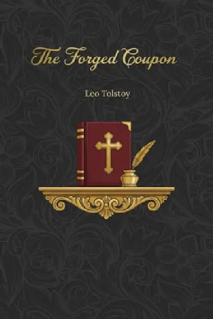 The Forged Coupon: A story about how a small evil gives birth to a big one by 1828-1910 Tolstoy Leo Nikolayevich, Yulia Basharova